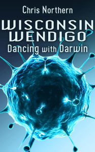 Title: Wisconsin Wendigo (Dancing with Darwin, #5), Author: Chris Northern