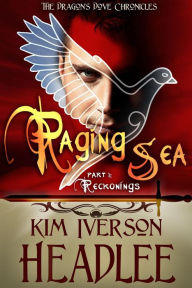 Title: Raging Sea, part 1 (The Dragon's Dove Chronicles), Author: Kim Iverson Headlee