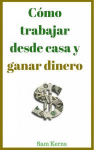 Title: Cómo trabajar desde casa y ganar dinero, Author: Sam Kerns