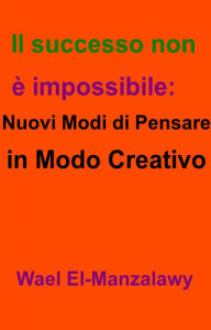 Title: Il successo non è impossibile: nuovi modi di pensare in modo creativo, Author: Wael El-Manzalawy