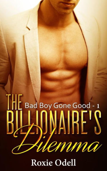 Billionaire's Dilemma - Part 1 (Bad Boy Gone Good, #1)