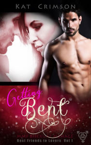 Title: Getting Bent (Best Friends to Lovers, #3), Author: Kat Crimson