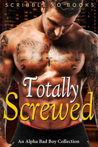 Title: TOTALLY SCREWED: An Alpha Bad Boy Romance Collection (Marine, MMA, BWWM), Author: Scribble XO Books