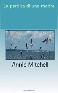 Title: La perdita di una madre, Author: Annie Mitchell