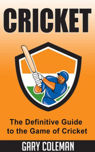 Title: Cricket - The Definitive Guide to The Game of Cricket (Your Favorite Sports, #6), Author: Gary Coleman