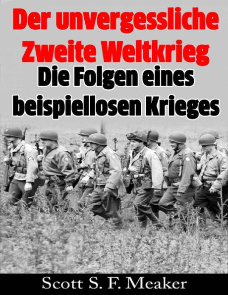 Der unvergessliche Zweite Weltkrieg: Die Folgen eines beispiellosen Krieges