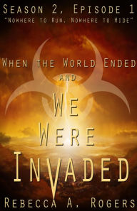 Title: Nowhere to Run, Nowhere to Hide (When the World Ended and We Were Invaded: Season 2, #1), Author: Rebecca A. Rogers