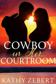 Title: Cowboy in Her Courtroom (Romancing Justice, #1), Author: Kathy Zebert