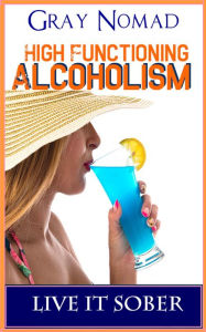 Title: High Functioning Alcoholic, Author: Gray Nomad