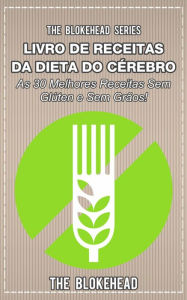 Title: Livro de Receitas da Dieta do Cérebro - As 30 Melhores Receitas Sem Glúten e Sem Grãos!, Author: The Blokehead