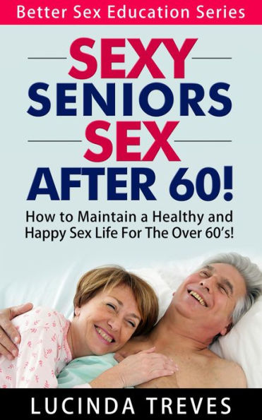 Sexy Seniors Sex Over Better Sex Education Series By