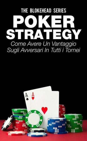 Poker Strategy: come avere un vantaggio sugli avversari in tutti i tornei