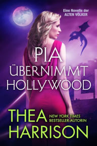 Title: Pia übernimmt Hollywood (Die Alten Völker/Elder Races), Author: Thea Harrison