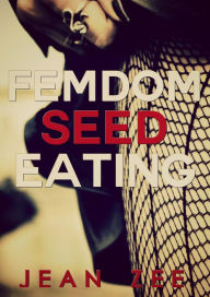 Title: FemDom Seed Eating, Author: Jean Zee