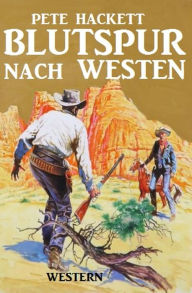Title: Blutspur nach Westen, Author: Pete Hackett
