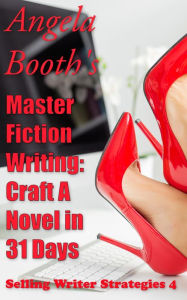 Title: Master Fiction Writing: Craft A Novel in 31 Days (Selling Writer Strategies, #4), Author: Angela Booth