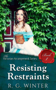 Title: Resisting Restraint (The Victorian Arrangement Series, #1), Author: R.G. Winter