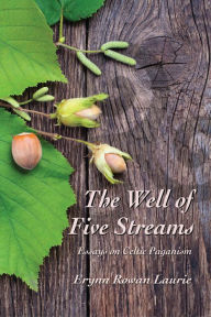 Title: The Well of Five Streams Essays on Celtic Paganism, Author: Erynn Rowan Laurie