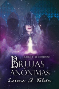 Title: Brujas anónimas - Libro I - El comienzo, Author: Lorena A. Falcón