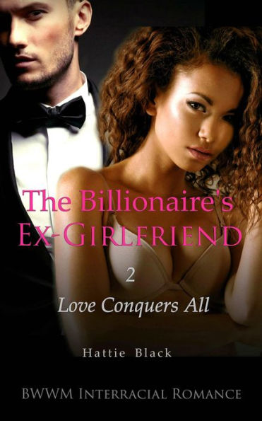 The Billionaire's Ex-Girlfriend 2: Love Conquers All (BWWM Interracial Romance)
