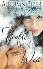 Trouble Won't Wait (Love n Trouble, #2)