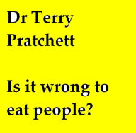 Title: Is it wrong to eat people?, Author: Dr Terry Pratchett
