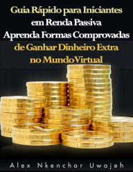 Title: Guia Rápido para Iniciantes em Renda Passiva, Author: Alex Nkenchor Uwajeh