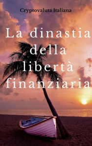 Title: La dinastia della libertà finanziaria (business online), Author: CryptoValuta Italiana