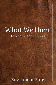 Title: What We Have To What We Don't Have, Author: Ravikumar Patel