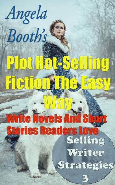 Plot Hot-Selling Fiction The Easy Way: How To Write Novels And Short Stories Readers Love (Selling Writer Strategies, #3)