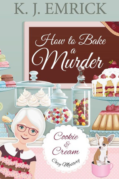 How to Bake a Murder (A Cookie and Cream Cozy Mystery) by K. J. Emrick ...