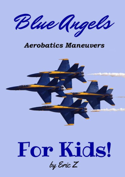 The Blue Angels Aerobatic Manuevers For Kids! Quick Reference Guide (The Kidsbooks Navy Aviator Series)