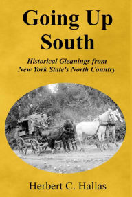 Title: Going Up South: Historical Gleanings from New York State's North Country, Author: Herbert C. Hallas