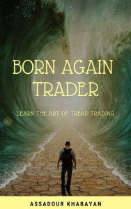 Title: Born Again Trader, Author: Assadour Khabayan