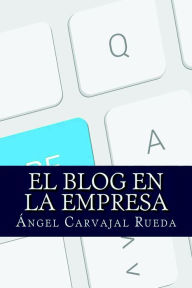 Title: El Blog en la Empresa, Author: Ángel Carvajal Rueda