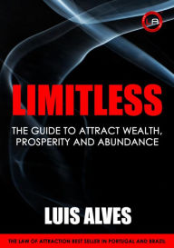 Title: Limitless: The Guide To Attract Wealth, Prosperity and Abundance, Author: LUIS ALVES