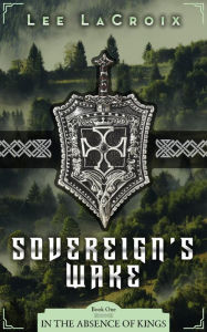 Title: Sovereign's Wake (In the Absence of Kings, #1), Author: Lee LaCroix