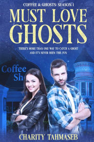 Title: Must Love Ghosts: Coffee and Ghosts 1, Author: Charity Tahmaseb