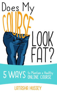 Title: Does My Course Look Fat? 5 Ways to Maintain a Healthy Online Course, Author: LaTasha Hussey