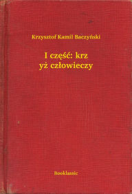 Title: I część: krzyż człowieczy, Author: Kamil Baczyń