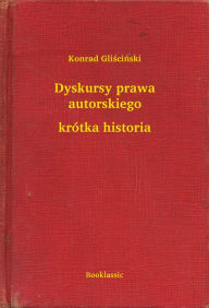 Title: Dyskursy prawa autorskiego - krótka historia, Author: Gliś