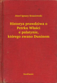 Title: Historya prawdziwa o Petrku Właście palatynie, którego zwano Duninem, Author: SÃbastien LE FOL