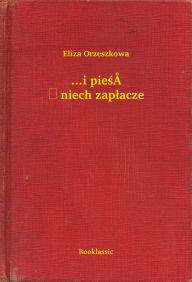 Title: ...i pieśń niech zapłacze, Author: Eliza Orzeszkowa