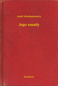 Title: Jego zasady, Author: Adolf Abrahamowicz