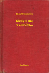 Title: Kiedy u nas o zmroku..., Author: Eliza Orzeszkowa