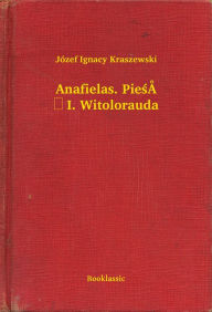 Title: Anafielas. Pieśń I. Witolorauda, Author: Józef Ignacy Kraszewski