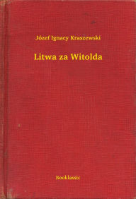 Title: Litwa za Witolda, Author: Józef Ignacy Kraszewski