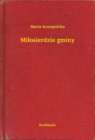 Title: Miłosierdzie gminy, Author: Maria Konopnicka