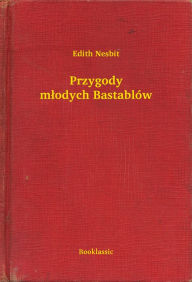 Title: Przygody młodych Bastablów, Author: Edith Nesbit