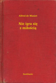 Title: Nie igra się z miłością, Author: Alfred de Musset